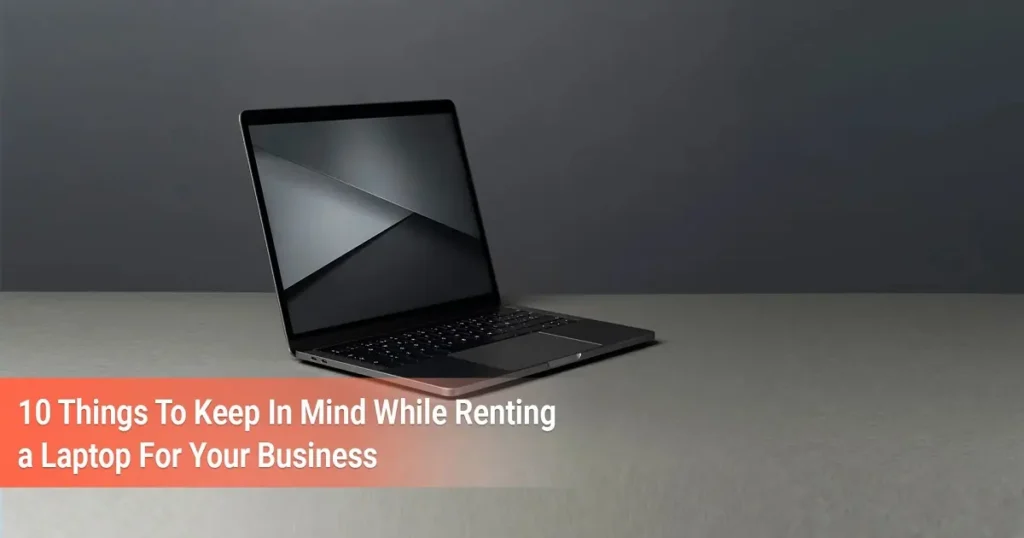 Top 10 Considerations When Renting a Laptop for Business Use