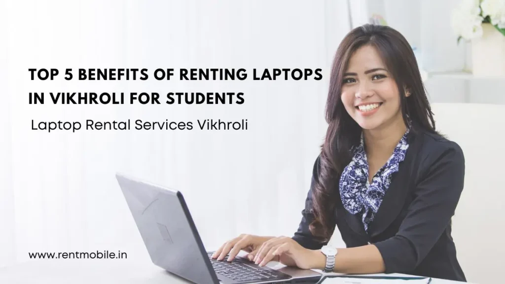 top 5 benefits of renting laptops in vikhroli for students​